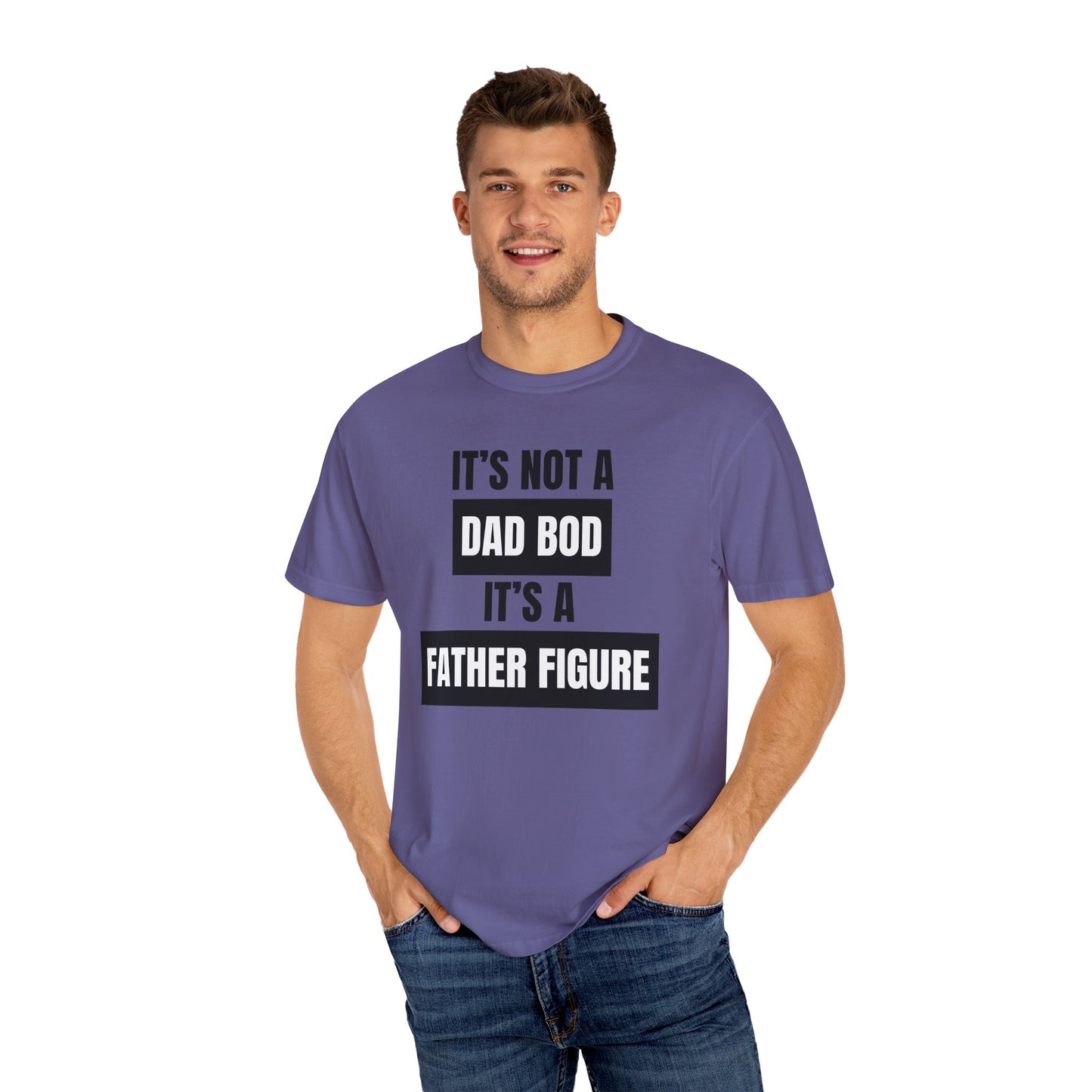 It's Not A Dad Bod, It's A Father Figure - Comfort Colors Shirt
