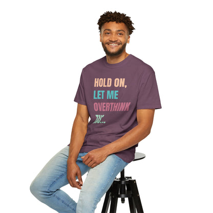 Hold On, Let Me Overthink This - Comfort Colors Shirt