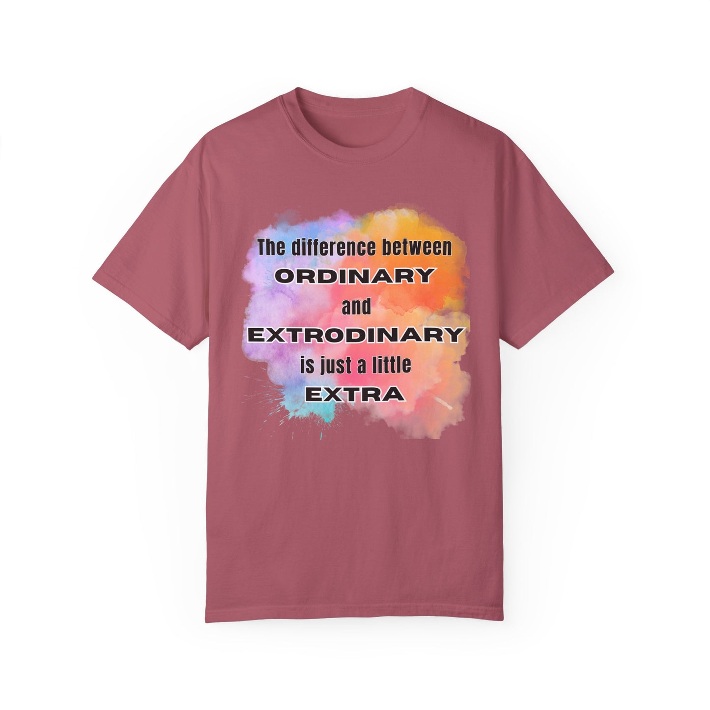 The Difference Between Ordinary and Extraordinary Is Just A Little Extra - Comfort Colors Shirt