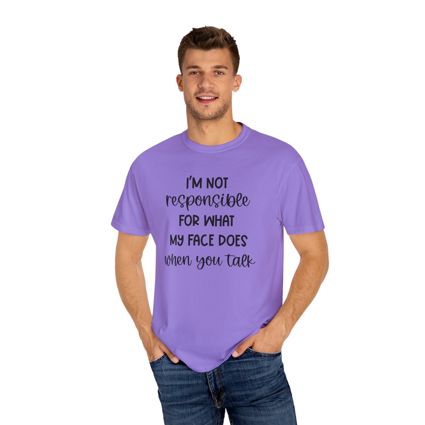 I'm Not Responsible For What My Face Does When You Talk - Comfort Colors Shirt