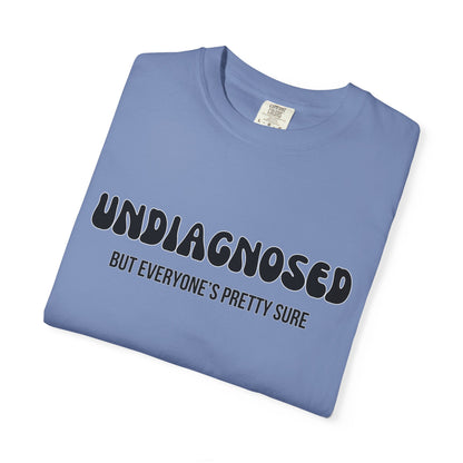 Undiagnosed...But Everyone's Pretty Sure - Comfort Colors Shirt