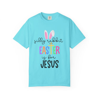 Silly Rabbit Easter is for Jesus - Comfort Colors Shirt