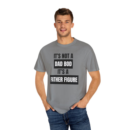 It's Not A Dad Bod, It's A Father Figure - Comfort Colors Shirt