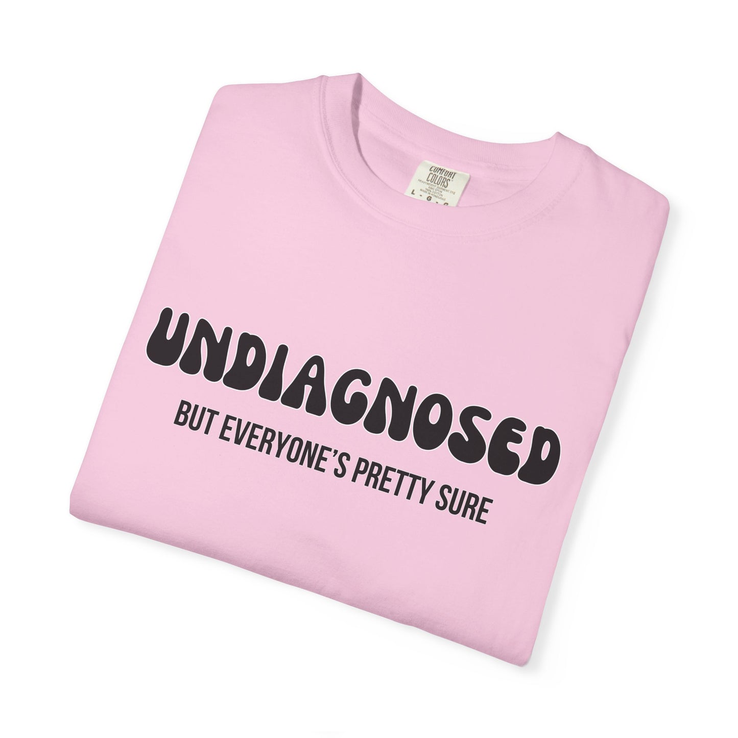 Undiagnosed...But Everyone's Pretty Sure - Comfort Colors Shirt