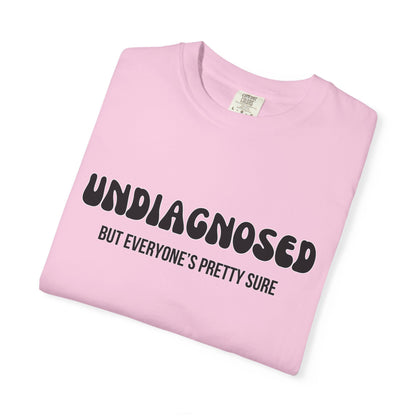 Undiagnosed...But Everyone's Pretty Sure - Comfort Colors Shirt