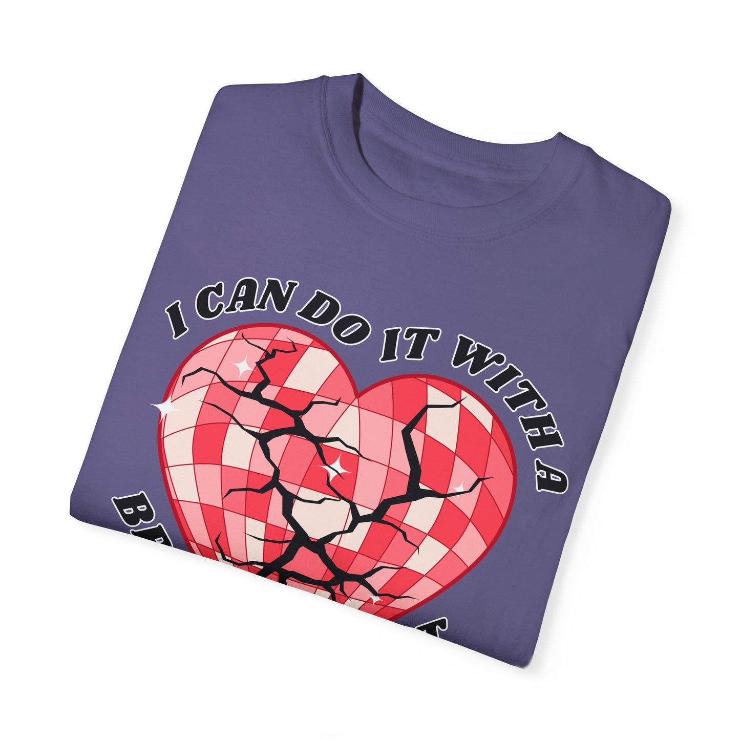 I Can Do It With A Broken Heart - Comfort Colors Shirt