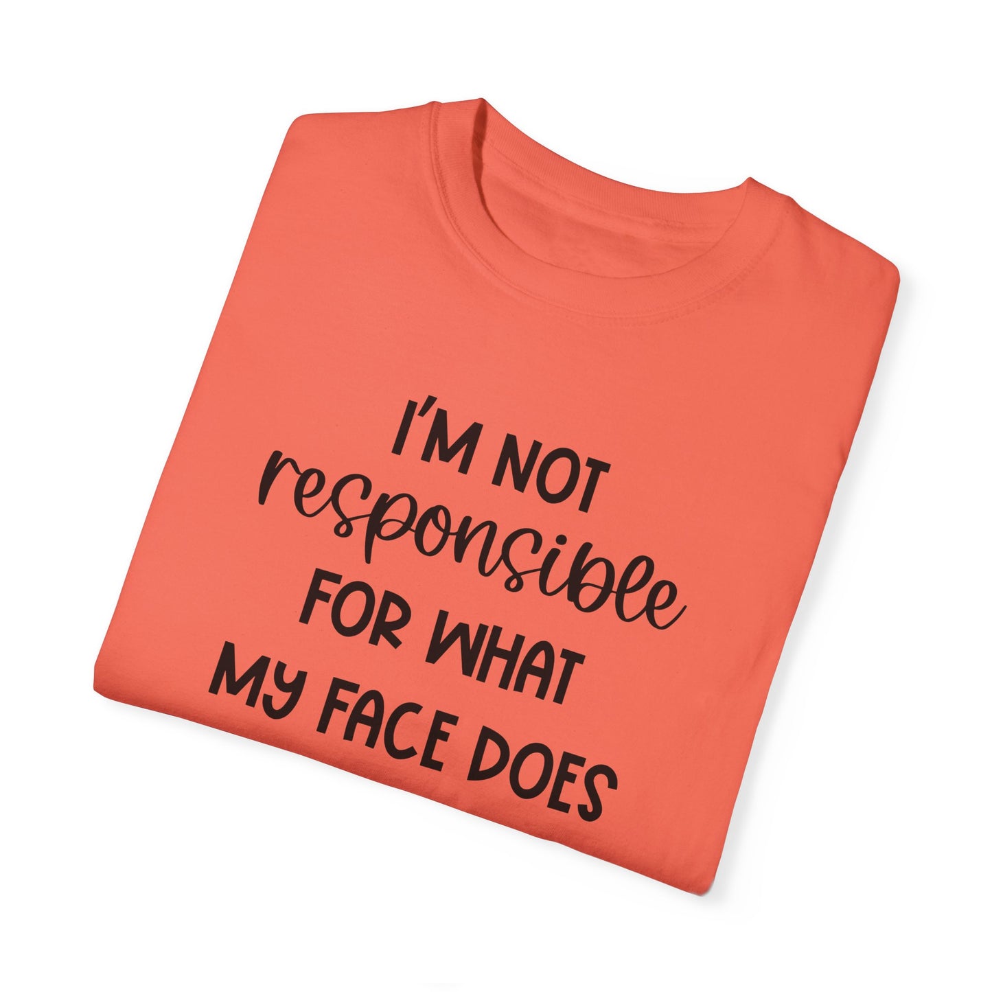 I'm Not Responsible For What My Face Does When You Talk - Comfort Colors Shirt