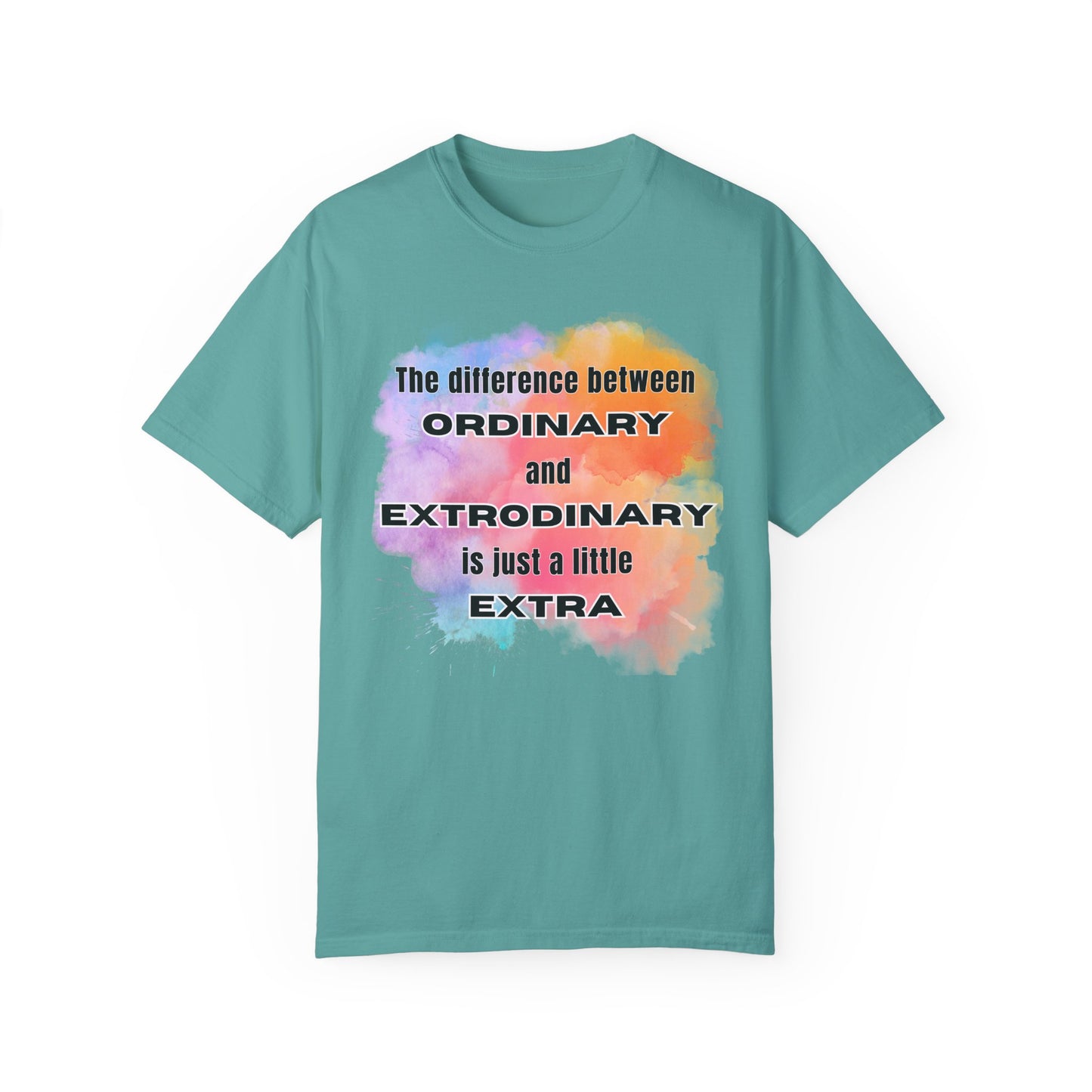 The Difference Between Ordinary and Extraordinary Is Just A Little Extra - Comfort Colors Shirt