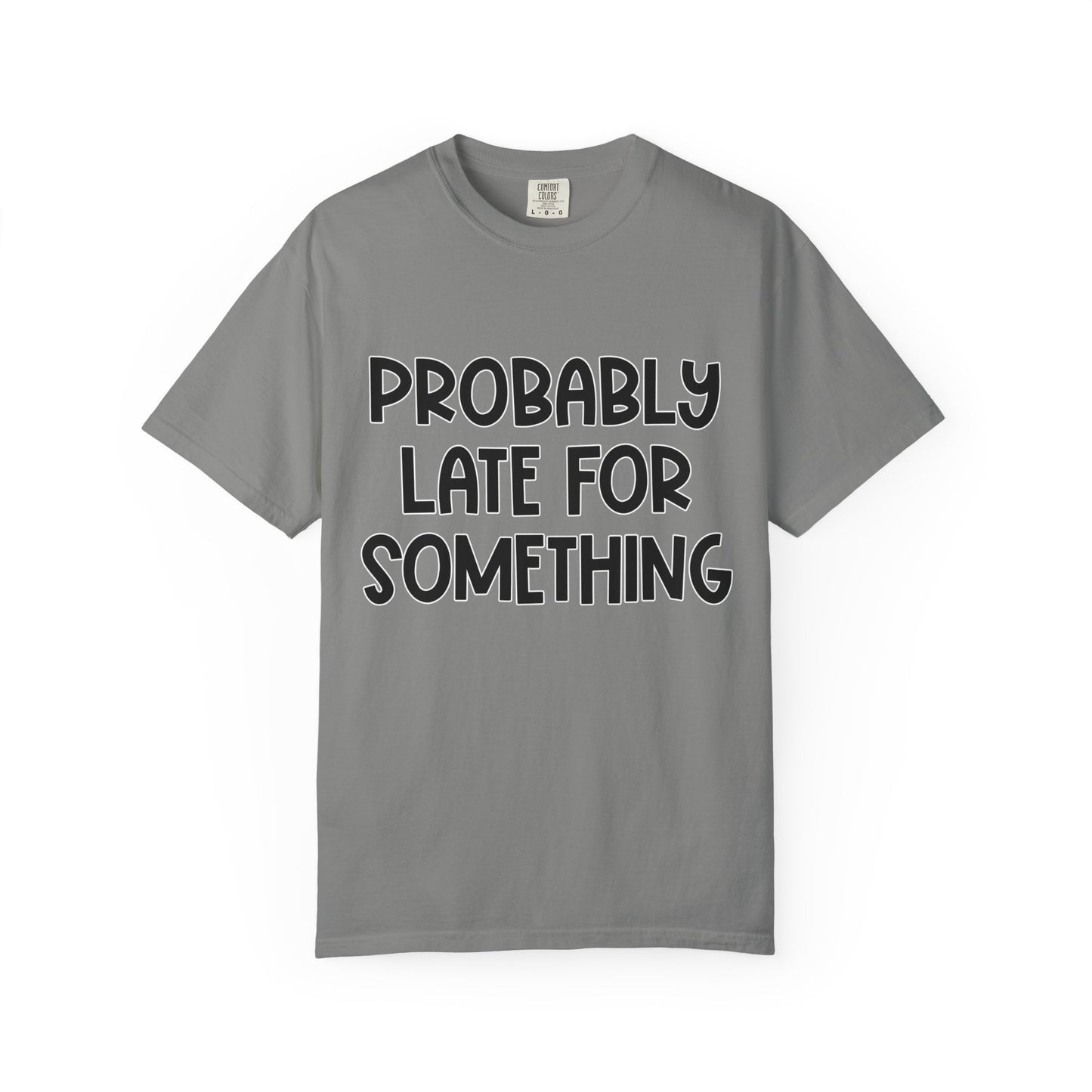 Probably Late For Something - Comfort Colors Shirt