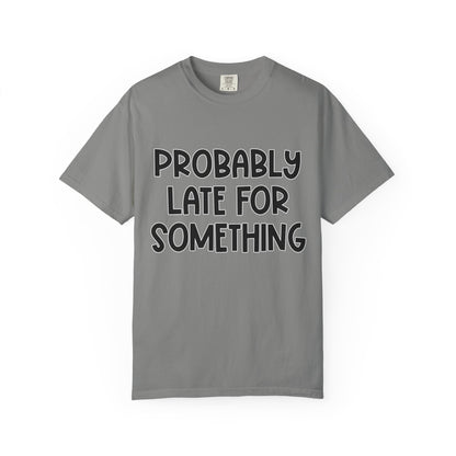 Probably Late For Something - Comfort Colors Shirt