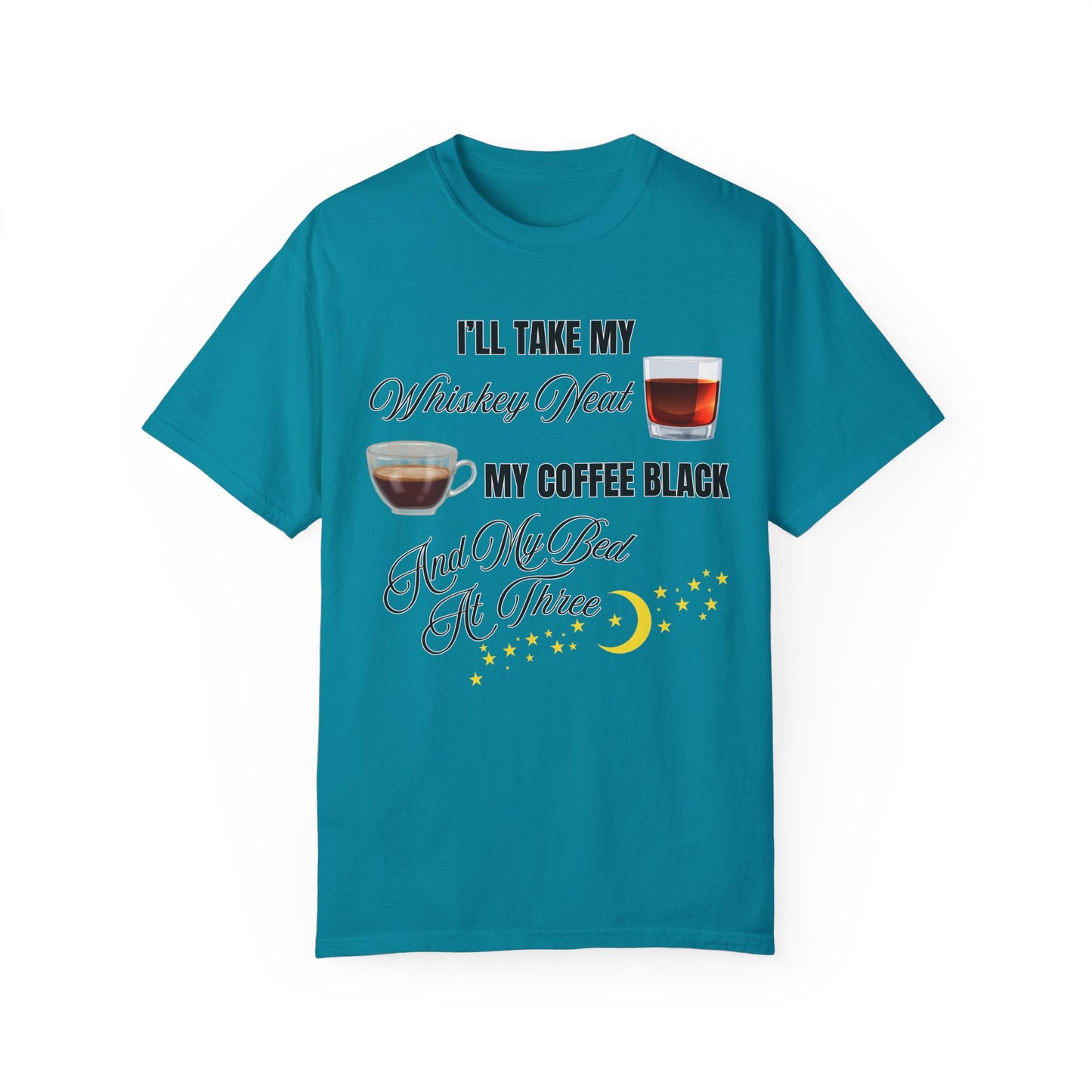 I'll Take My Whiskey Neat, My Coffee Black, And My Bed At Three - Comfort Colors Shirt