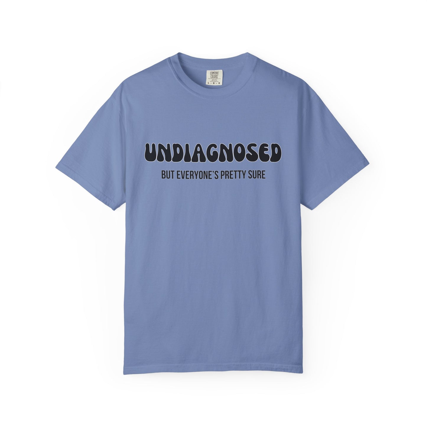 Undiagnosed...But Everyone's Pretty Sure - Comfort Colors Shirt