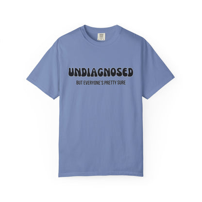 Undiagnosed...But Everyone's Pretty Sure - Comfort Colors Shirt