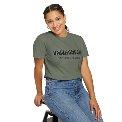 Undiagnosed...But Everyone's Pretty Sure - Comfort Colors Shirt