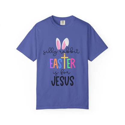 Silly Rabbit Easter is for Jesus - Comfort Colors Shirt