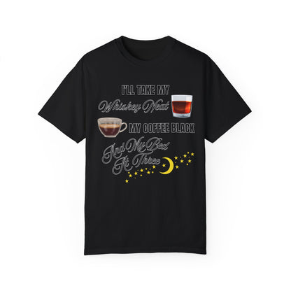 I'll Take My Whiskey Neat, My Coffee Black, And My Bed At Three - Comfort Colors Shirt