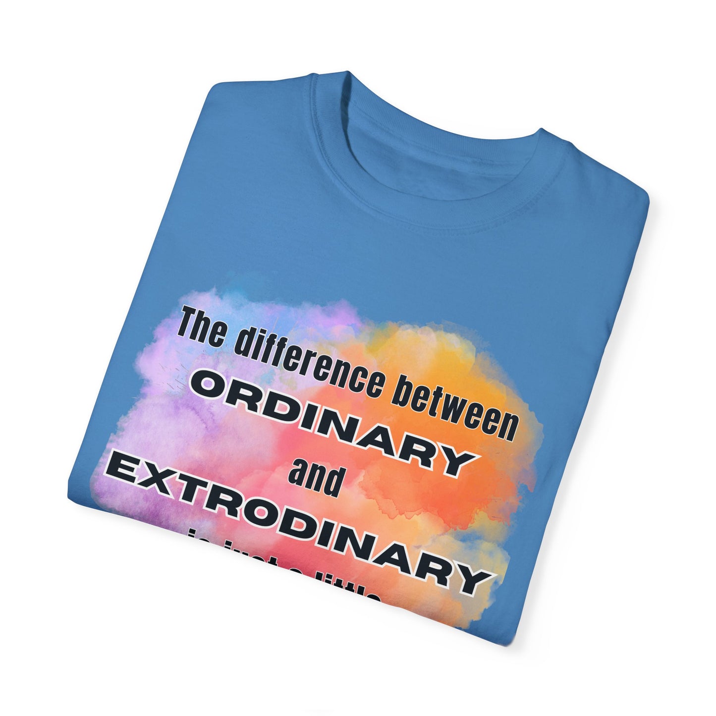 The Difference Between Ordinary and Extraordinary Is Just A Little Extra - Comfort Colors Shirt
