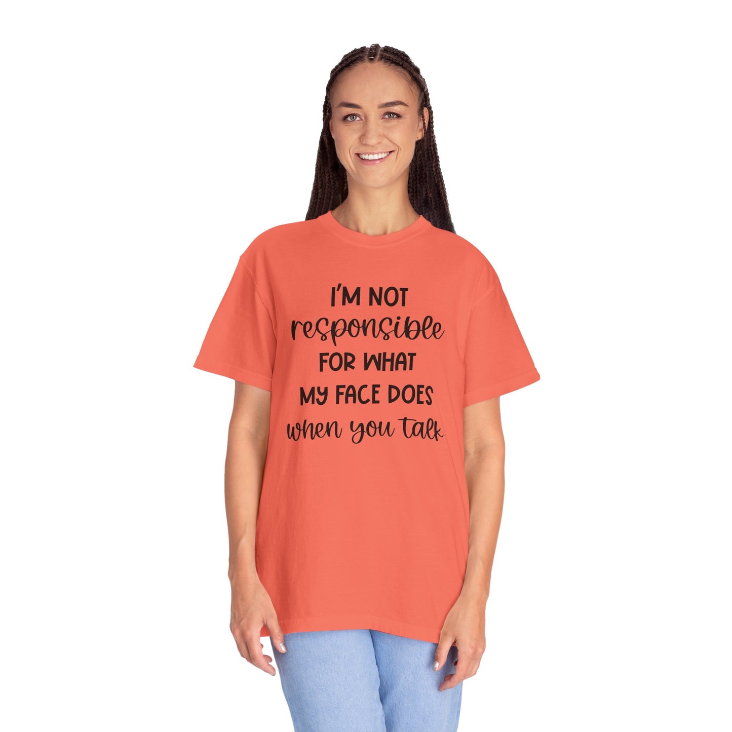 I'm Not Responsible For What My Face Does When You Talk - Comfort Colors Shirt