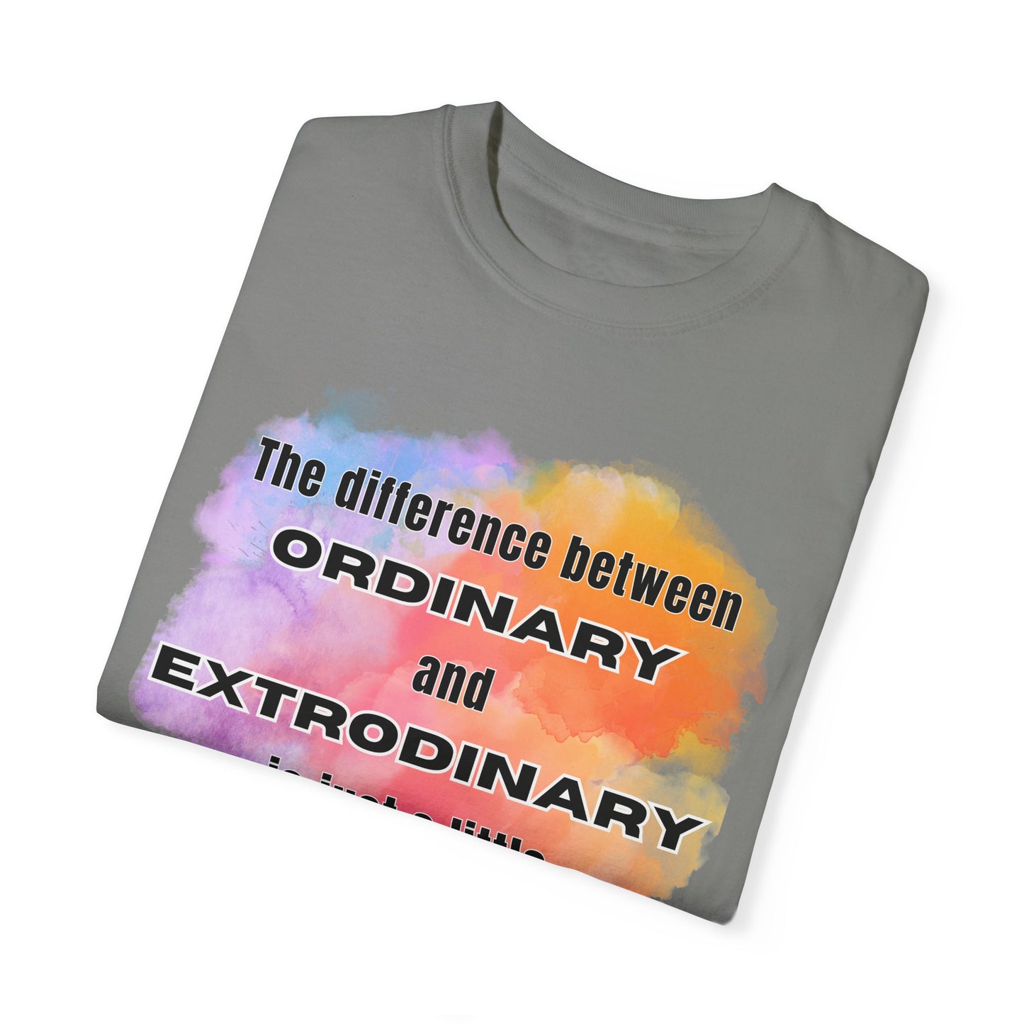 The Difference Between Ordinary and Extraordinary Is Just A Little Extra - Comfort Colors Shirt