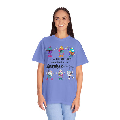 I'm So Depressed I Act Like It's My Birthday Everyday - Comfort Colors Shirt