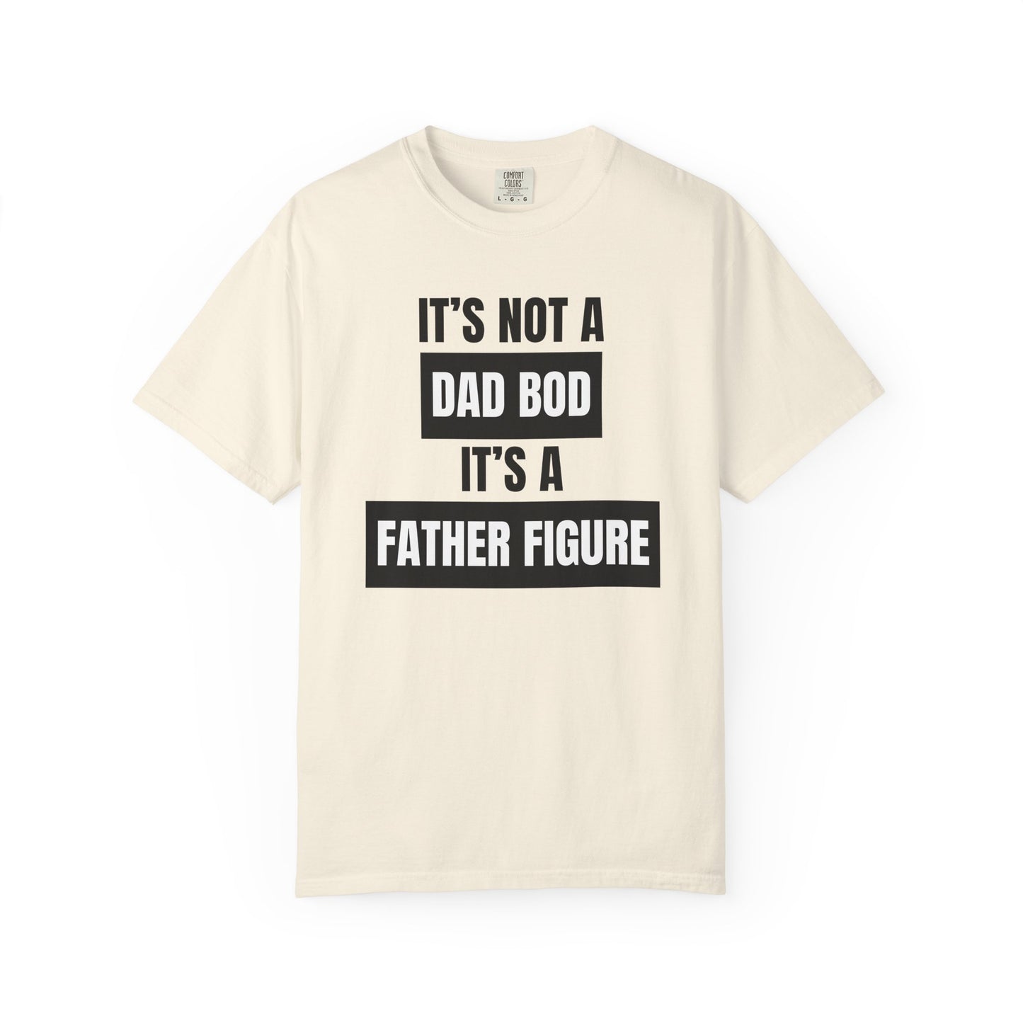 It's Not A Dad Bod, It's A Father Figure - Comfort Colors Shirt