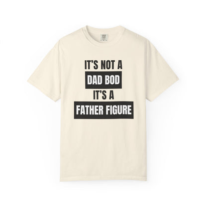 It's Not A Dad Bod, It's A Father Figure - Comfort Colors Shirt