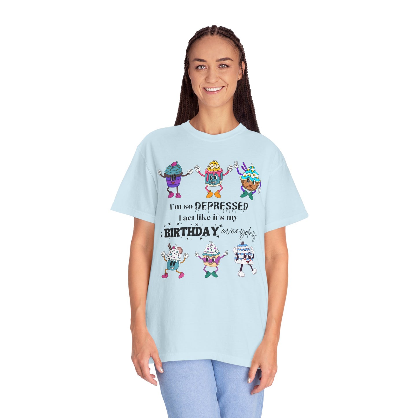 I'm So Depressed I Act Like It's My Birthday Everyday - Comfort Colors Shirt