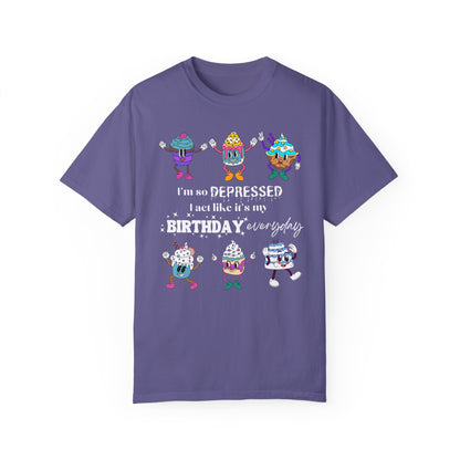 I'm So Depressed I Act Like It's My Birthday Everyday - Comfort Colors Shirt