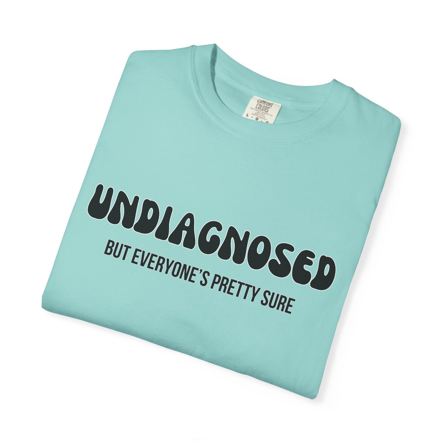 Undiagnosed...But Everyone's Pretty Sure - Comfort Colors Shirt