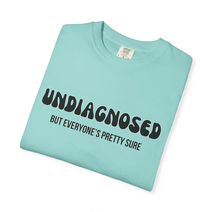 Undiagnosed...But Everyone's Pretty Sure - Comfort Colors Shirt