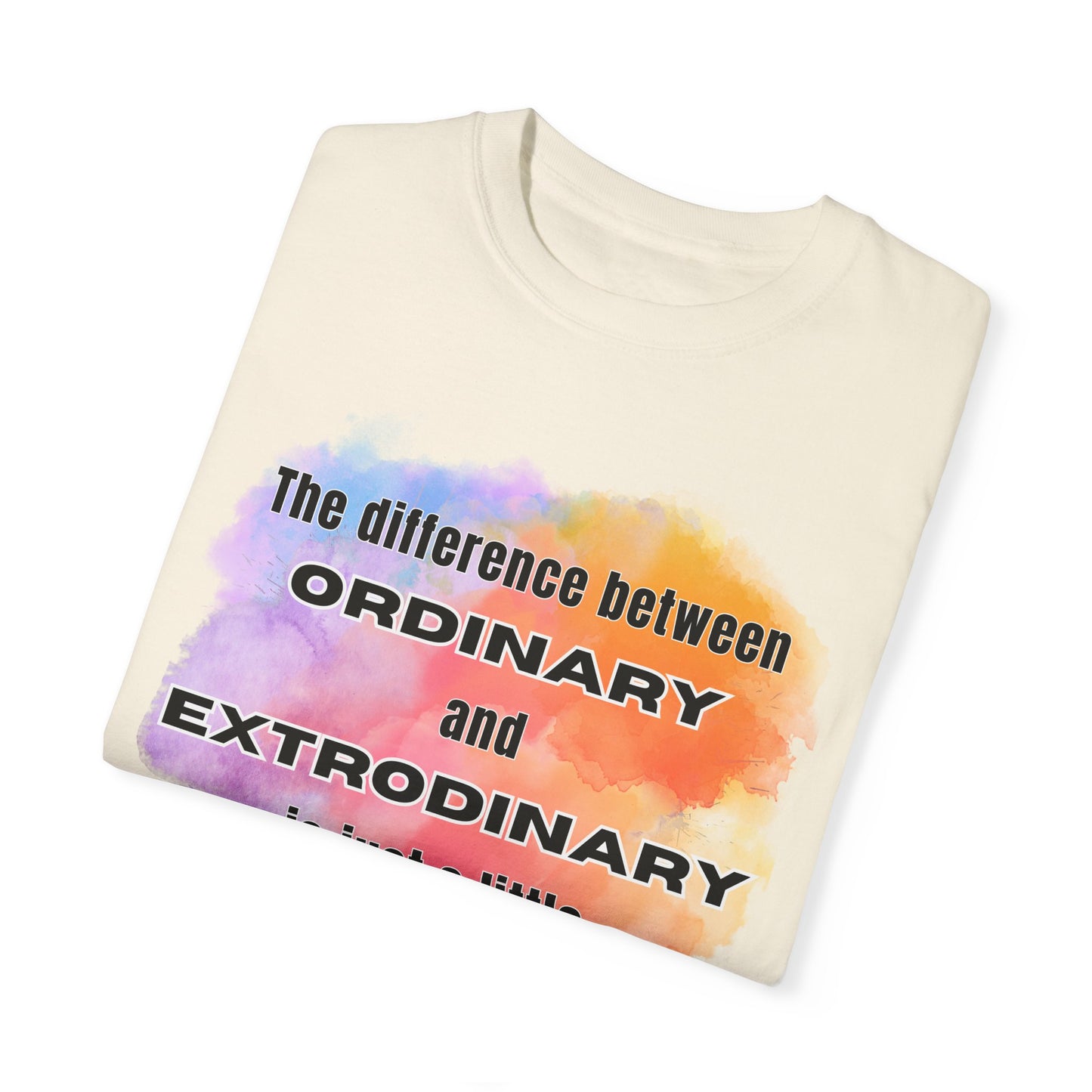 The Difference Between Ordinary and Extraordinary Is Just A Little Extra - Comfort Colors Shirt