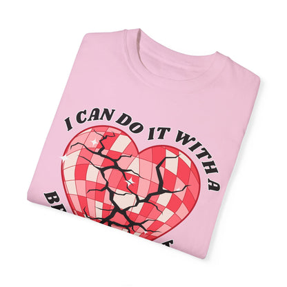 I Can Do It With A Broken Heart - Comfort Colors Shirt