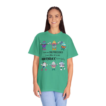I'm So Depressed I Act Like It's My Birthday Everyday - Comfort Colors Shirt