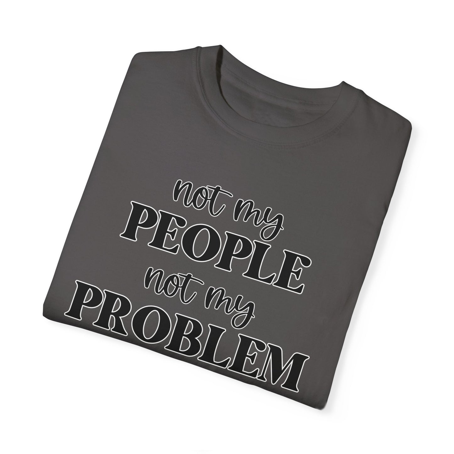 Not My People, Not My Problem - Comfort Colors Shirt
