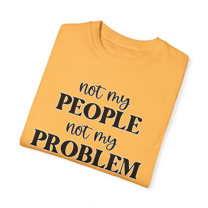 Not My People, Not My Problem - Comfort Colors Shirt