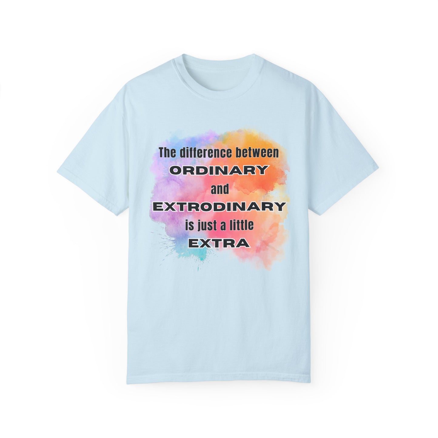 The Difference Between Ordinary and Extraordinary Is Just A Little Extra - Comfort Colors Shirt