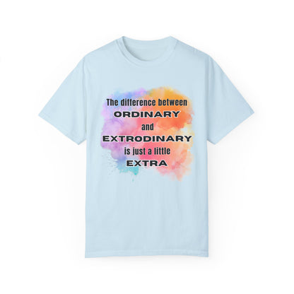 The Difference Between Ordinary and Extraordinary Is Just A Little Extra - Comfort Colors Shirt