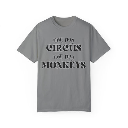 Not My Circus, Not My Monkeys - Comfort Colors Shirt
