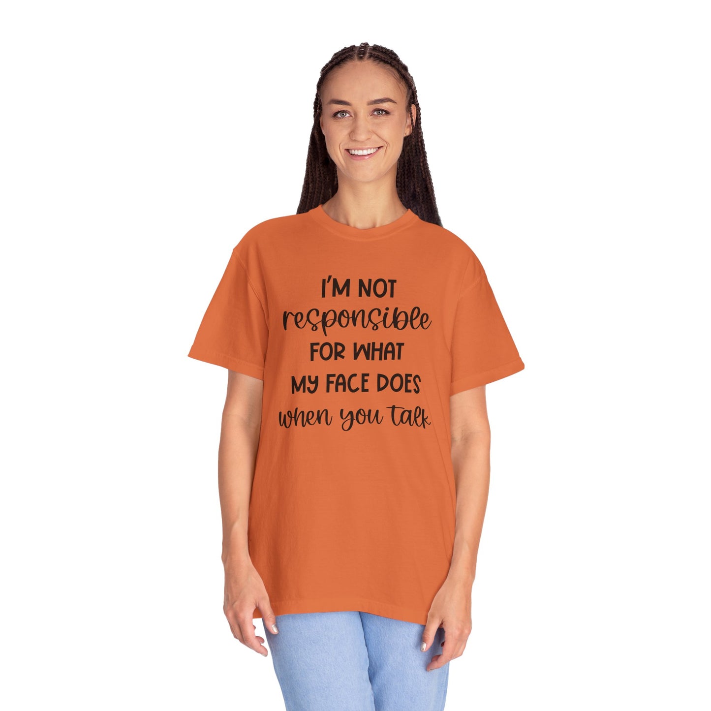 I'm Not Responsible For What My Face Does When You Talk - Comfort Colors Shirt