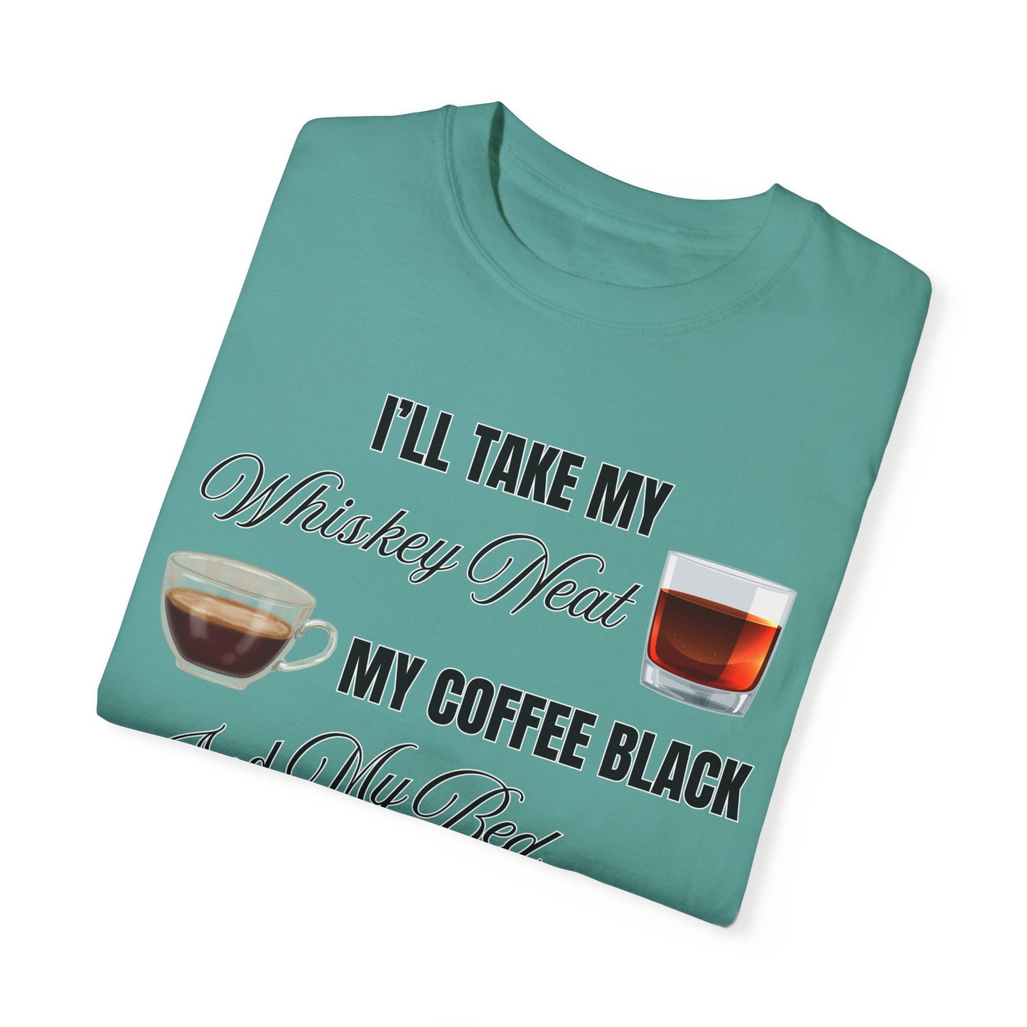 I'll Take My Whiskey Neat, My Coffee Black, And My Bed At Three - Comfort Colors Shirt