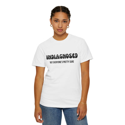 Undiagnosed...But Everyone's Pretty Sure - Comfort Colors Shirt