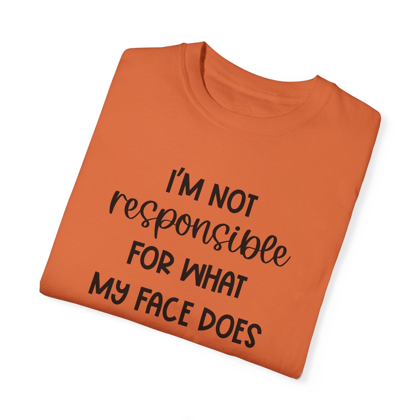 I'm Not Responsible For What My Face Does When You Talk - Comfort Colors Shirt