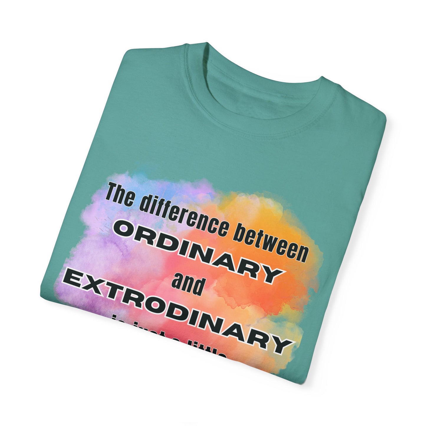 The Difference Between Ordinary and Extraordinary Is Just A Little Extra - Comfort Colors Shirt