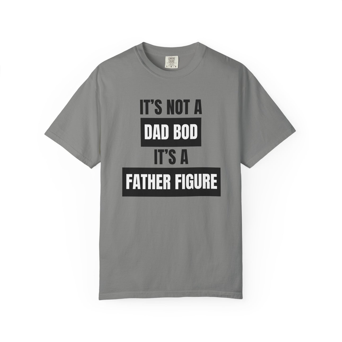It's Not A Dad Bod, It's A Father Figure - Comfort Colors Shirt