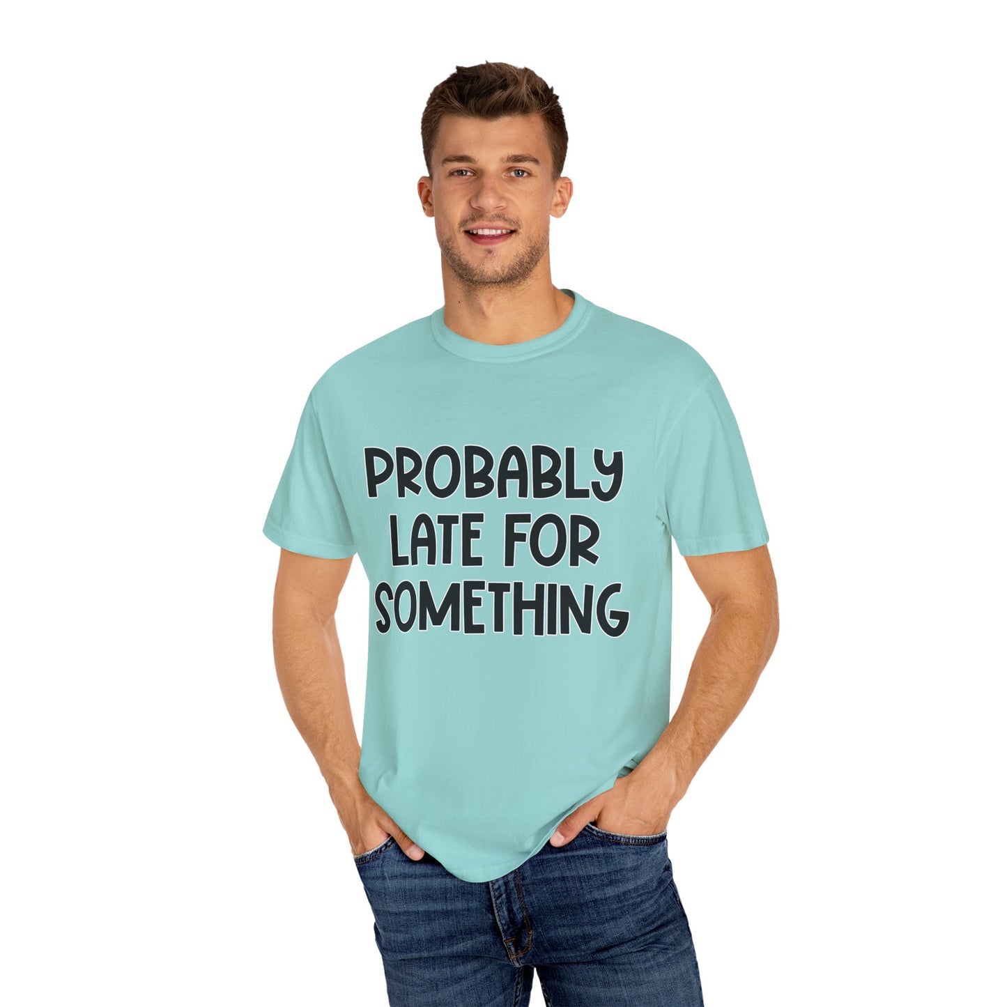 Probably Late For Something - Comfort Colors Shirt