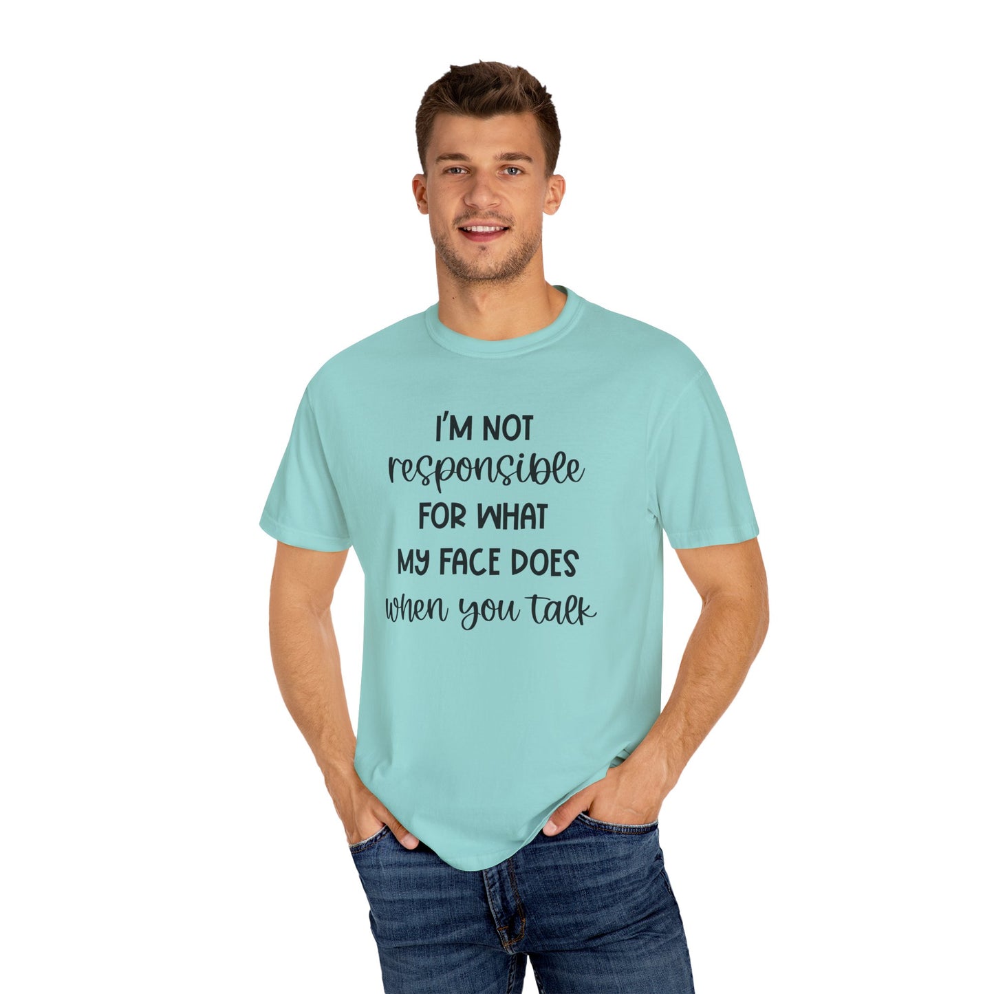 I'm Not Responsible For What My Face Does When You Talk - Comfort Colors Shirt