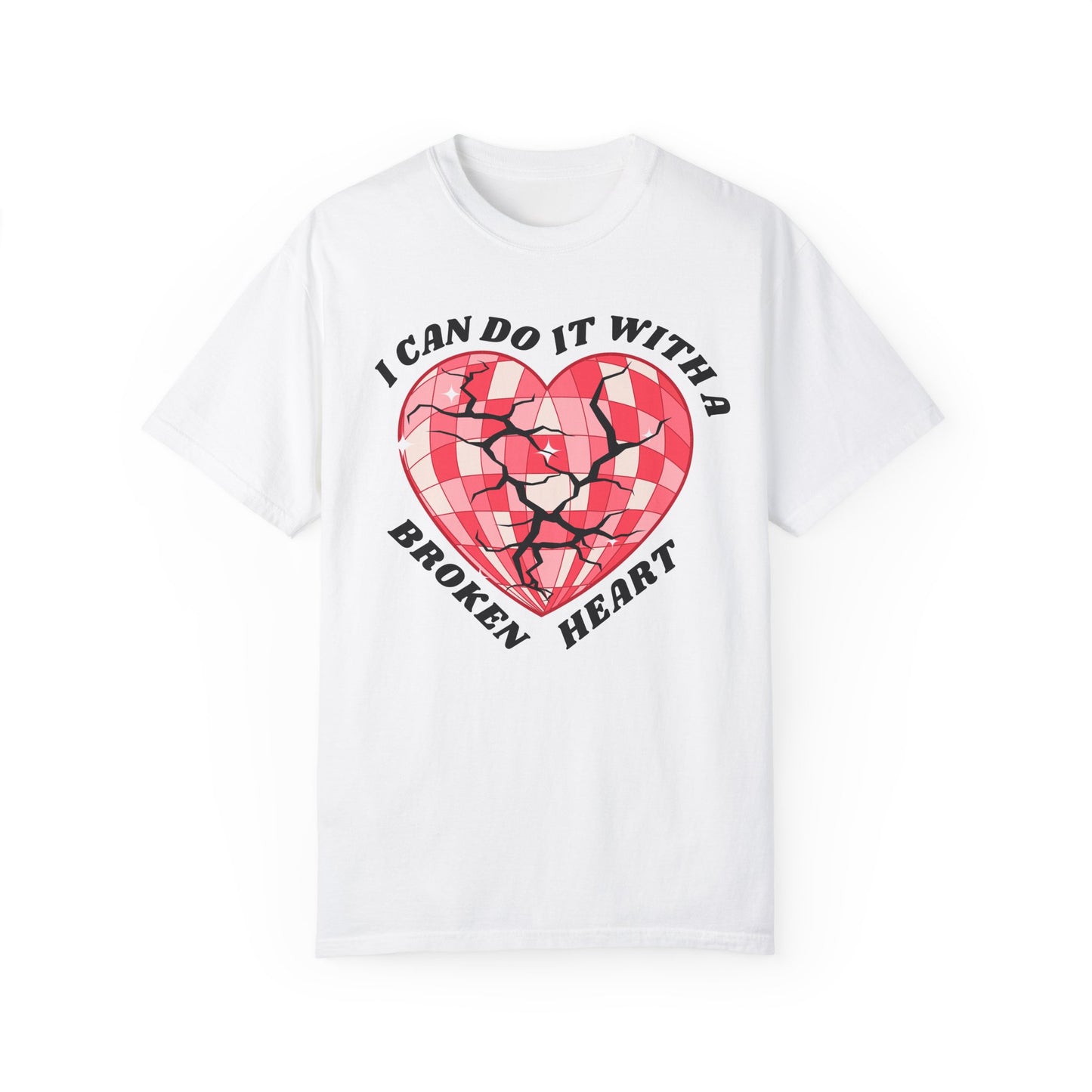 I Can Do It With A Broken Heart - Comfort Colors Shirt