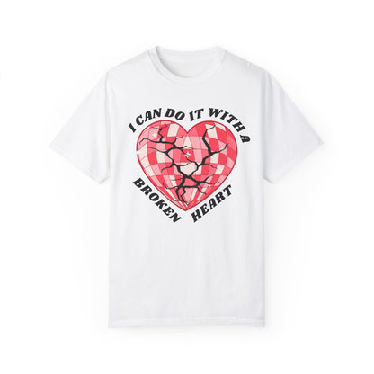 I Can Do It With A Broken Heart - Comfort Colors Shirt