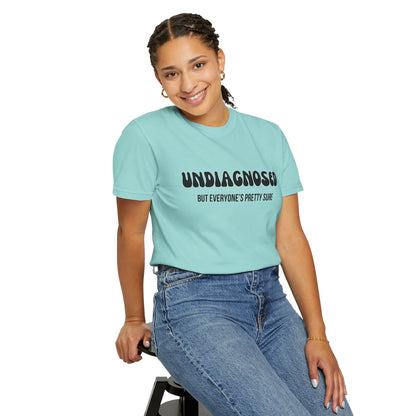 Undiagnosed...But Everyone's Pretty Sure - Comfort Colors Shirt