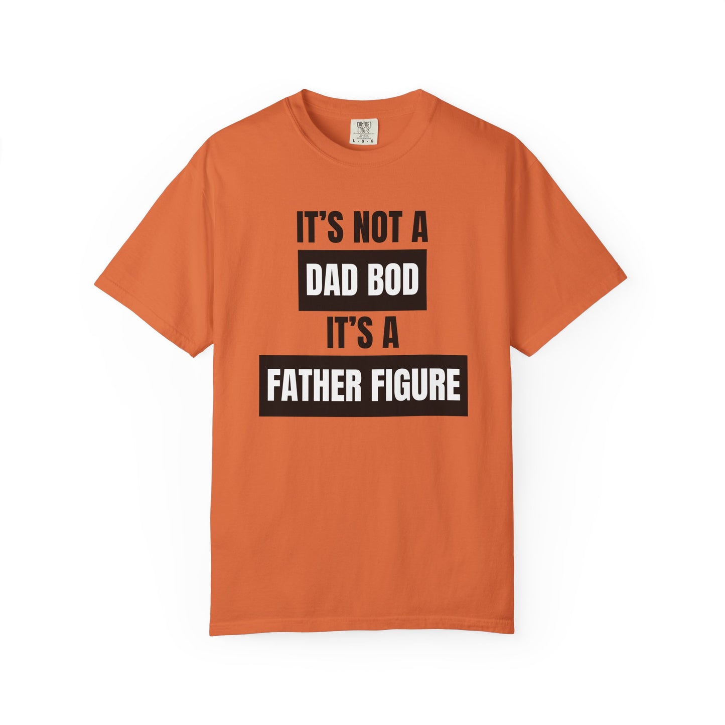 It's Not A Dad Bod, It's A Father Figure - Comfort Colors Shirt